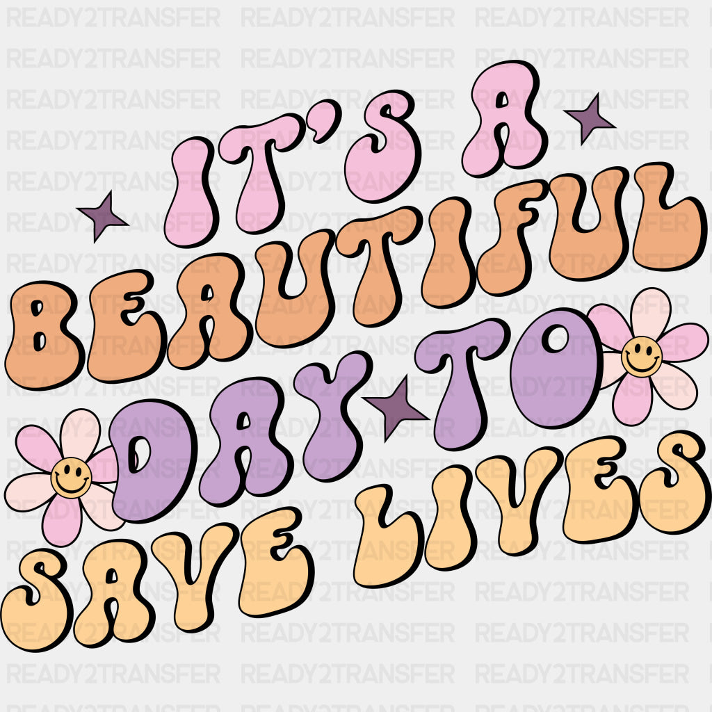 It's A Beautiful Day To Save Lives - Nurse DTF Transfers ready2transfer