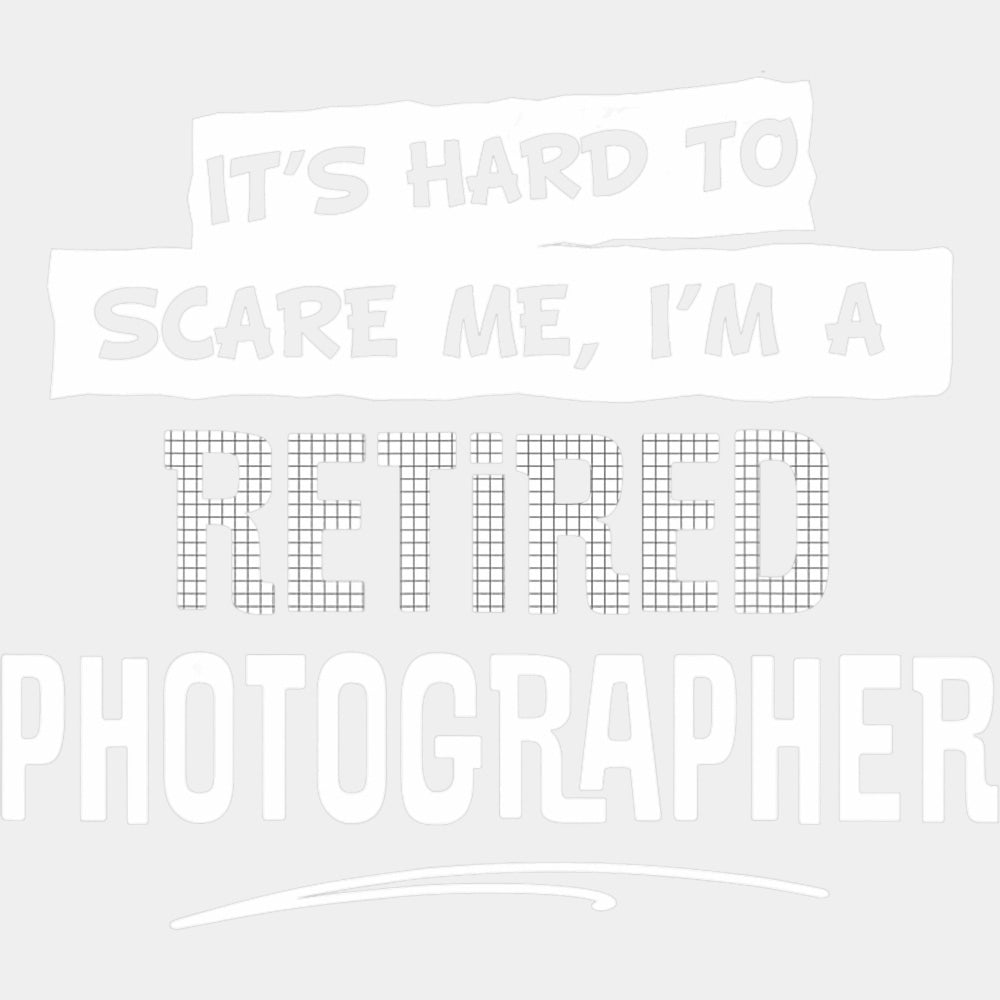 It's A Hard To Scare Me, I'm A Retired Photographer - Photography DTF Transfers ready2transfer Light Color Design (See Imaging)