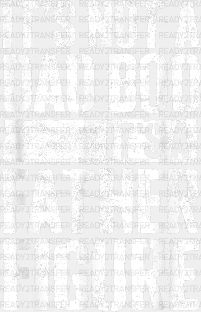 It’s Not A Dad Bod Father’s Day Dtf Transfer Adult Unisex - S & M (10’) / White