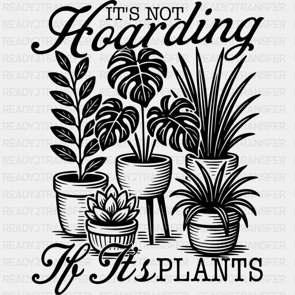 It's Not Hoarding If It's Plants - Plants DTF Transfers ready2transfer Dark Color Design (See Imaging)