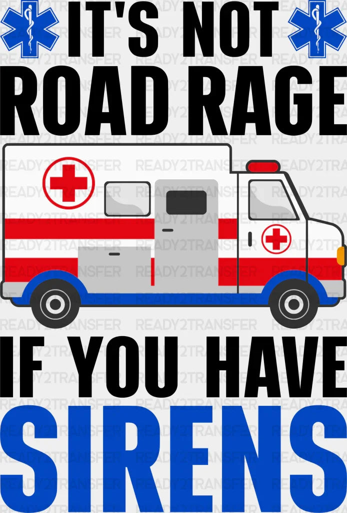 It’s Not Road Rage If You Have Sirens - Emt Dtf Transfer Adult Unisex S & M (10’’) / Dark