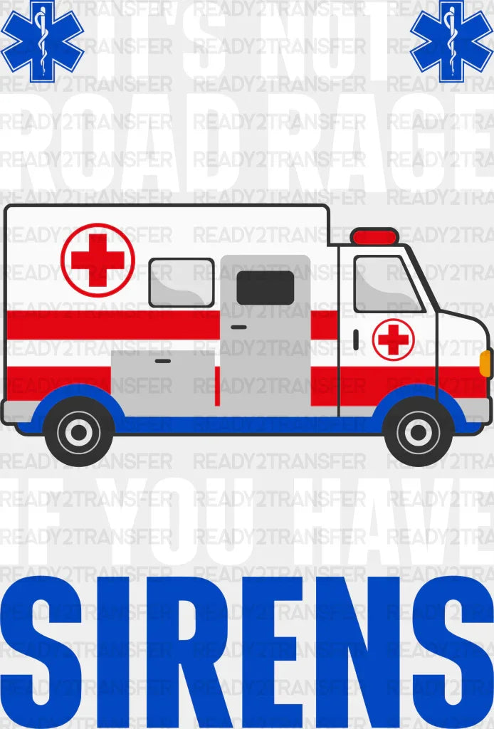 It’s Not Road Rage If You Have Sirens - Emt Dtf Transfer Adult Unisex S & M (10’’) / Light