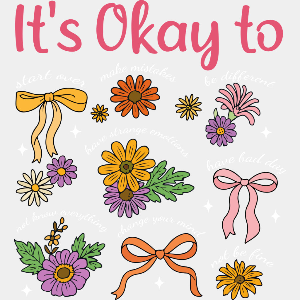 It's Okay To, Flowers & Ribbons - Mental Health DTF Transfers ready2transfer Light Color Design (See Imaging)