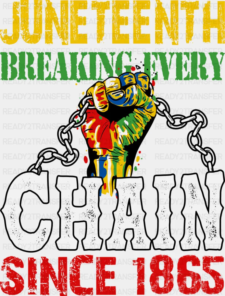 Juneteenth Breaking Every Chain Since 1865 - Juneteenth DTF Transfer