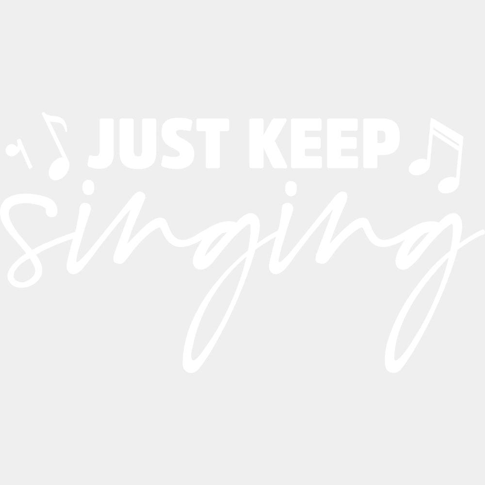Just Keep Singing - Singing DTF Transfers ready2transfer Light Color Design (See Imaging)