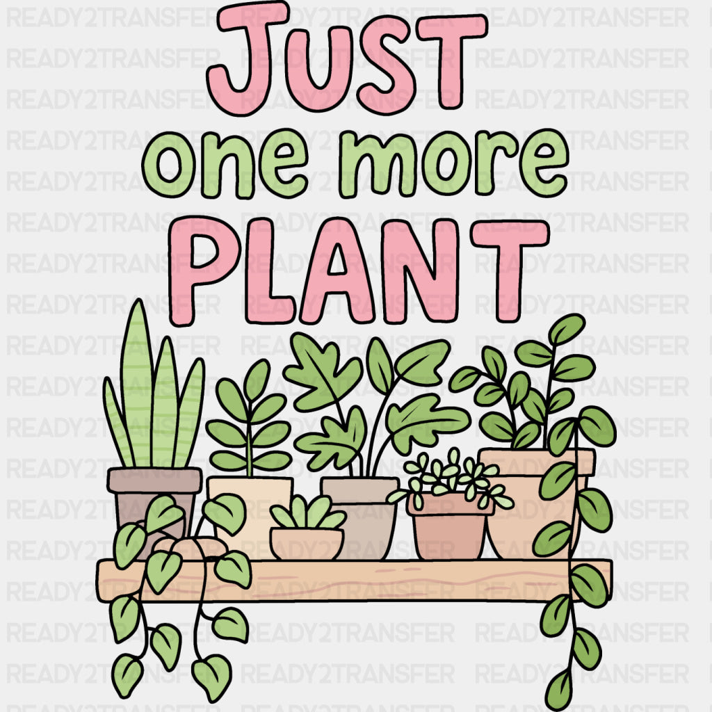 Just One More Plant - Plants DTF Transfers ready2transfer Dark Color Design (See Imaging)