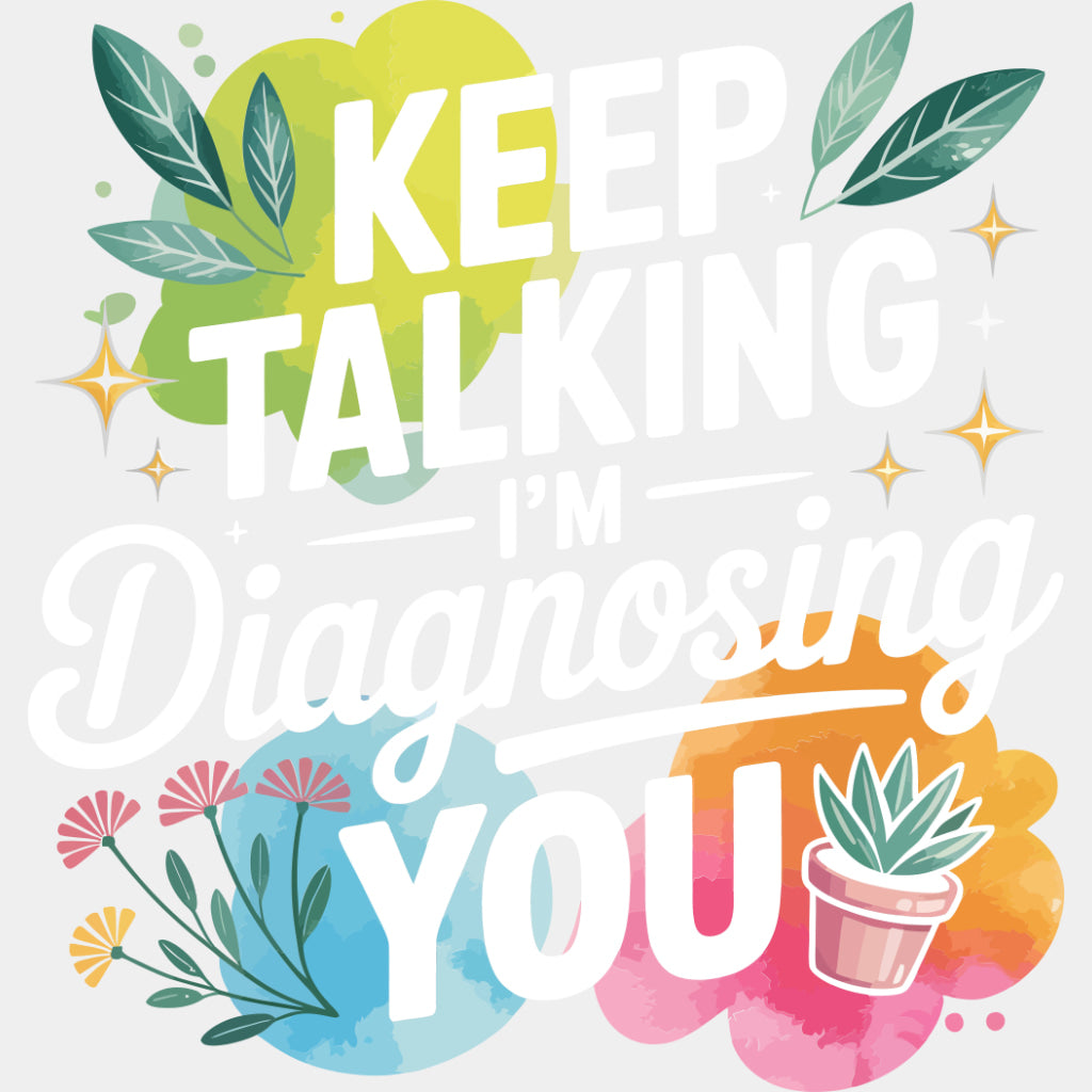 Keep Talking I'm Diagnosing You - Funny DTF Transfers ready2transfer Light Color Design (See Imaging)