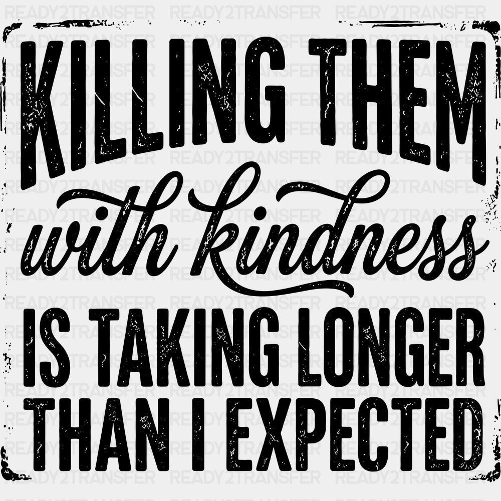Killing Them With Kindness - Funny DTF Transfers - Adult Unisex - S & M (10’’) / Dark Color Design (See Imaging)