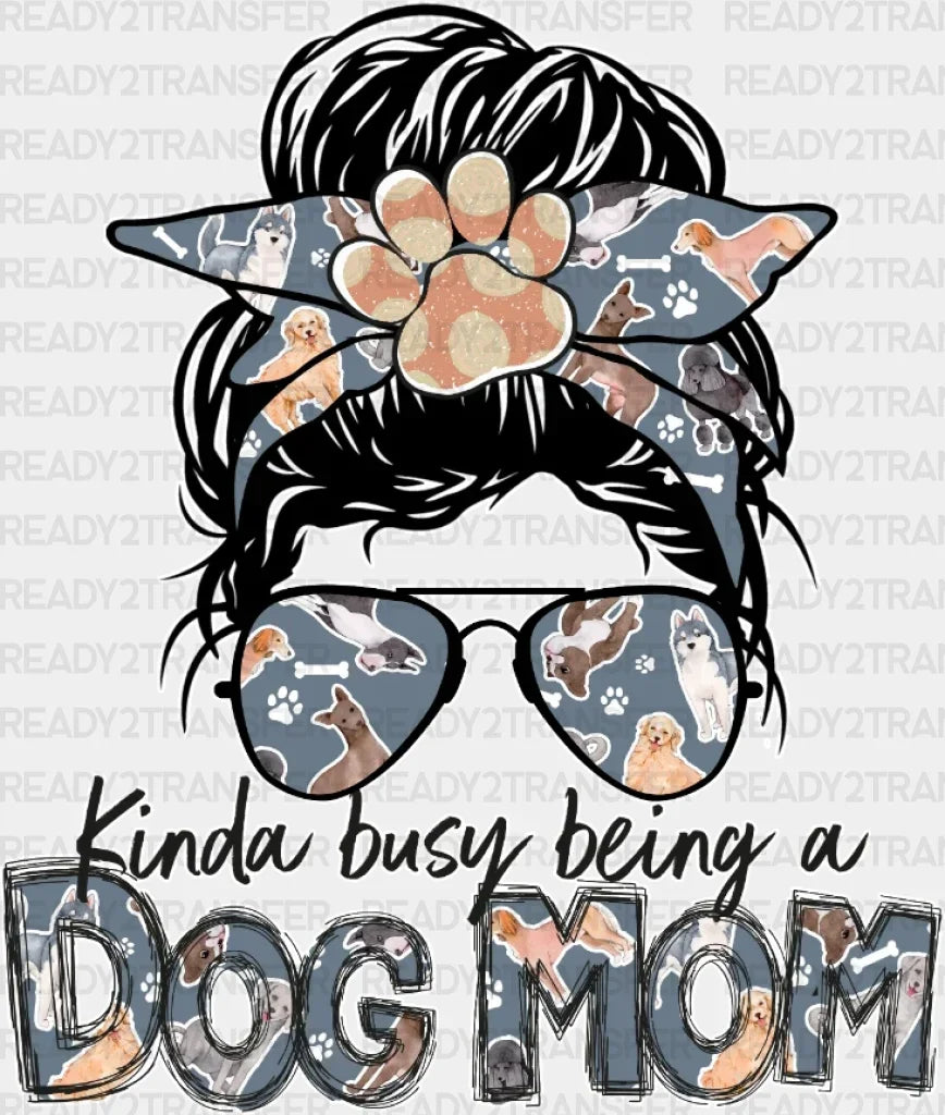Kinda Busy Being A Dog Mom Mother’s Day Dtf Heat Transfer Mama Design