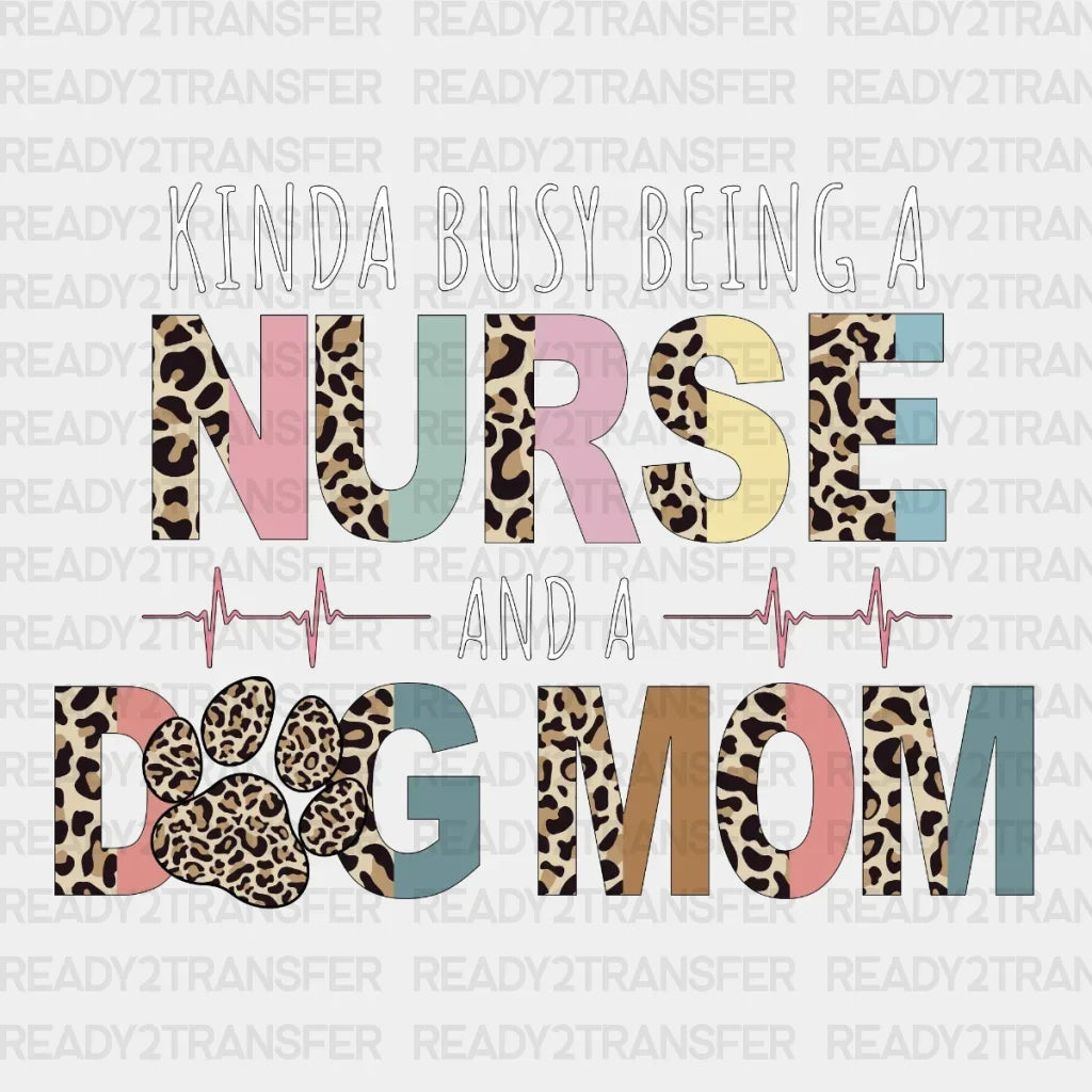 Kinda Busy Being A Nurse And Dog Mom Dtf Transfer