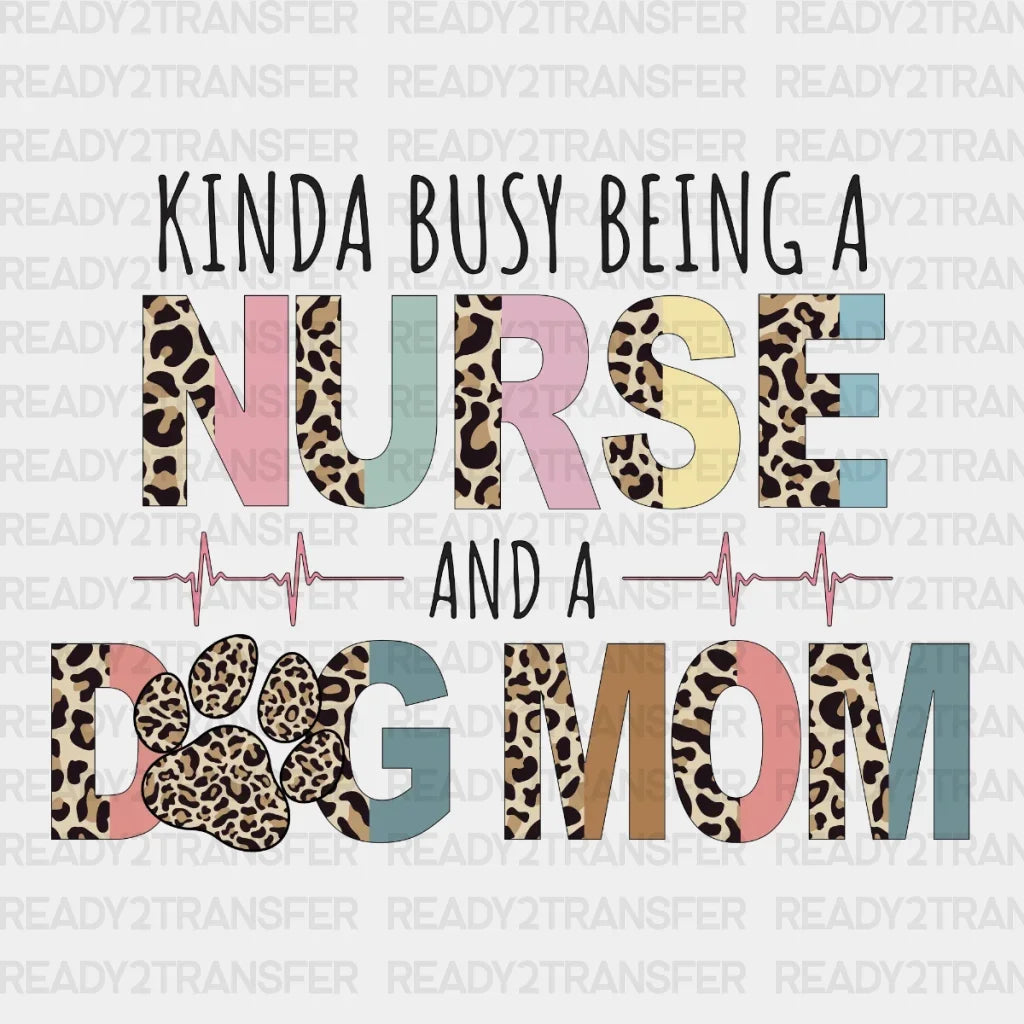Kinda Busy Being A Nurse And Dog Mom Dtf Transfer