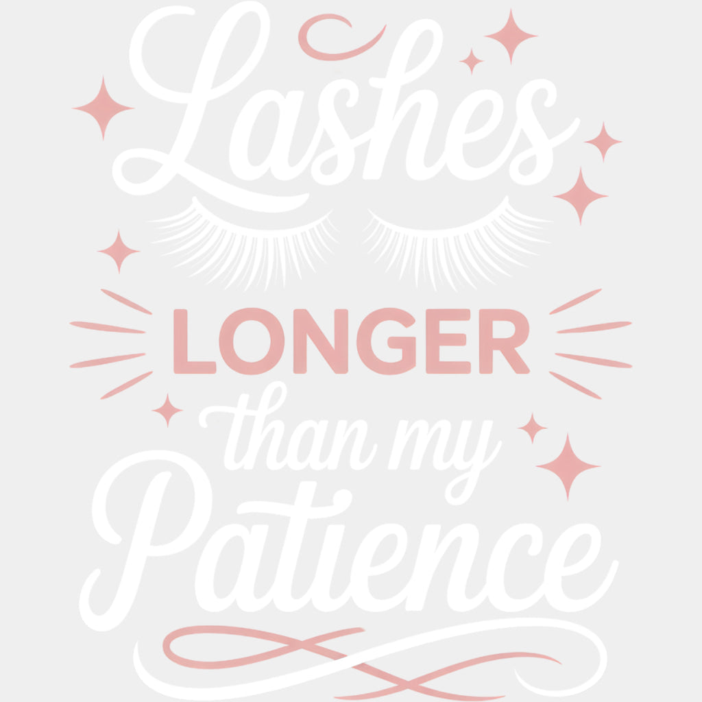Lashes Longer Than My Patience - Funny DTF Transfers ready2transfer Light Color Design (See Imaging)