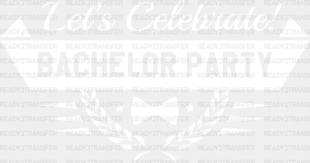 Let’s Celebrate Bachelor Party - Iron On Dtf Transfer Adult Unisex S & M (10’’) / Light Color