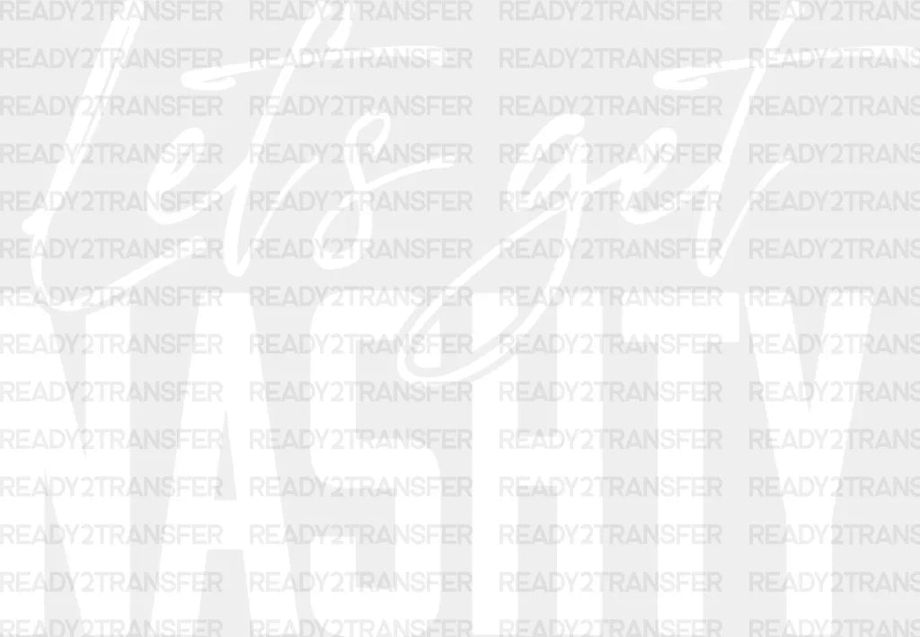 Let’s Get Nashty Dtf Transfer