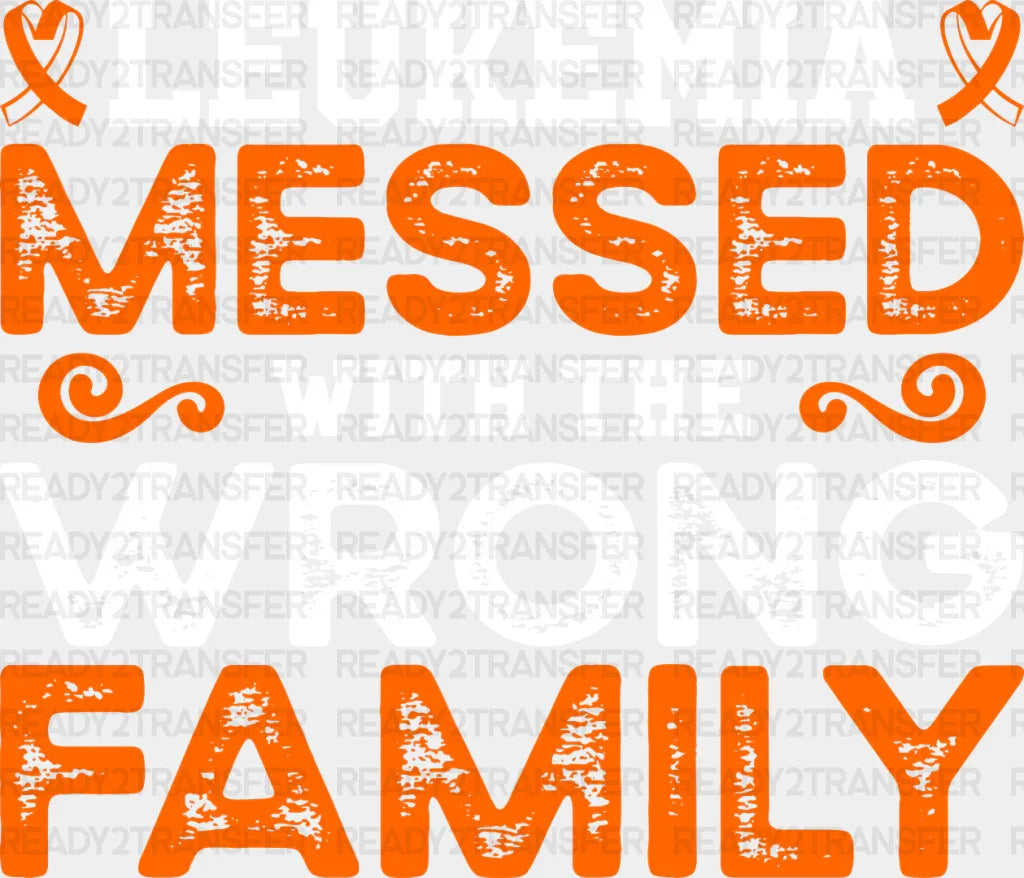 Leukemia Messed With The Wrong Family - Leukemia DTF heat transfer ready2transfer Light Color Design ( See imaging )