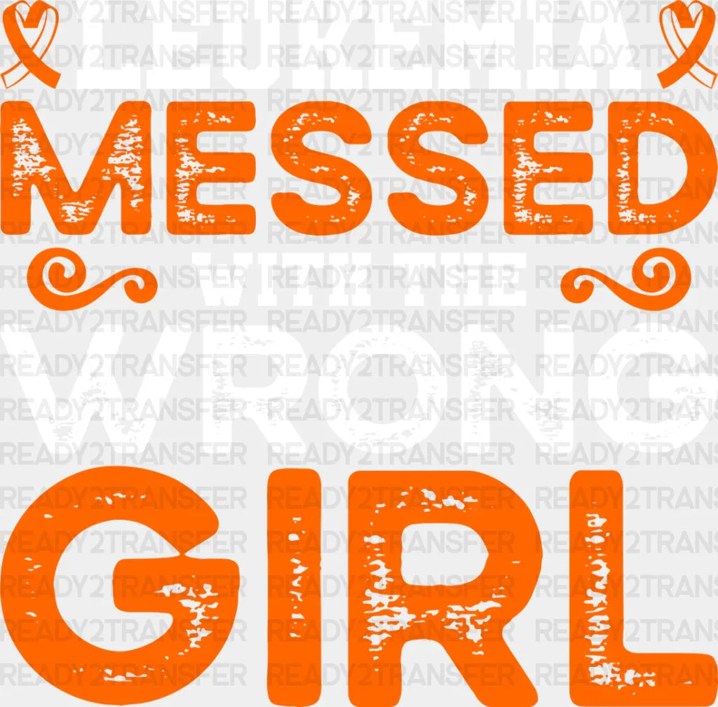 Leukemia Messed With The Wrong Girl - Leukemia DTF heat transfer ready2transfer Light Color Design ( See imaging )