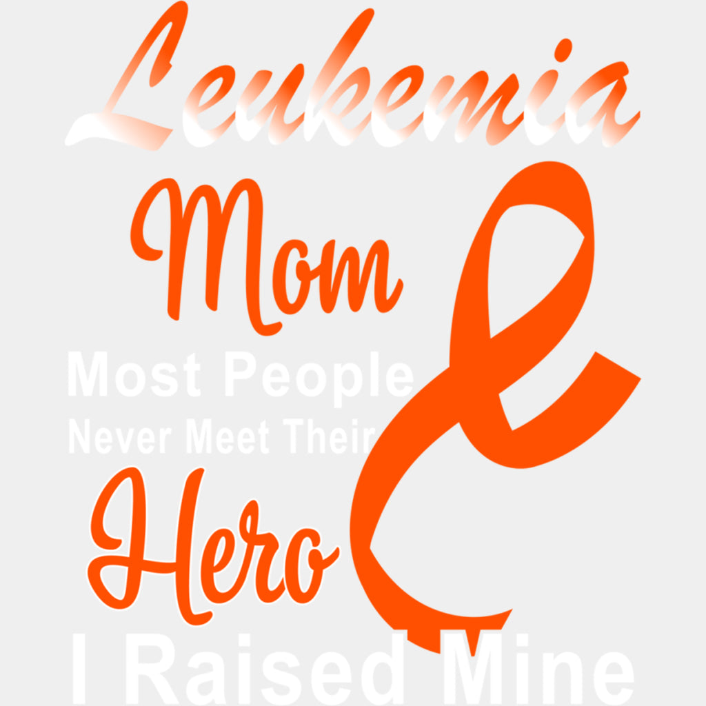 Leukemia Mom, Most People Never Meet Their Hero - Leukemia DTF Transfers ready2transfer Light Color Design (See Imaging)