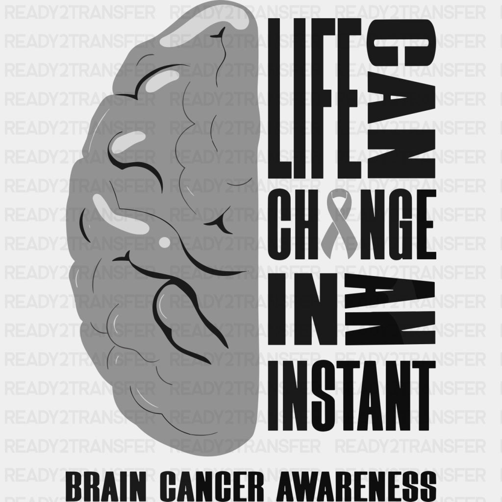 Life Can Change In An Instant - Brain Cancer DTF Transfers - Adult Unisex - S & M (10’’) / Dark Color Design (See