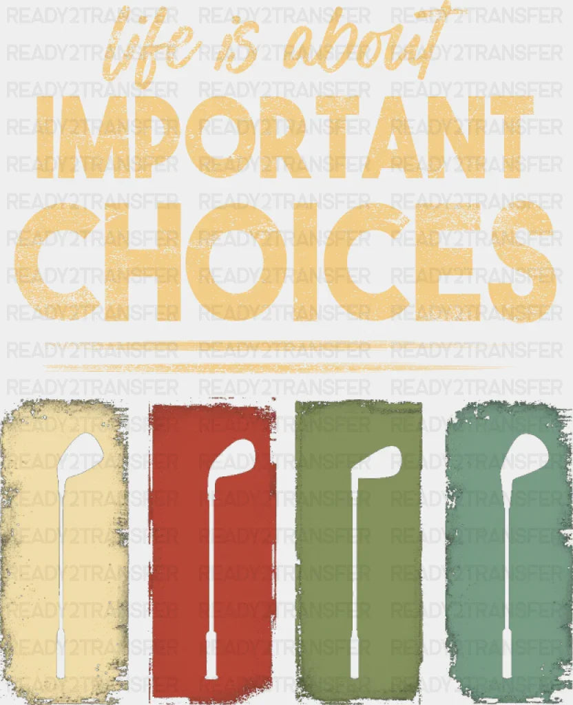 Life Is About Important Choices - Golf DTF Transfer