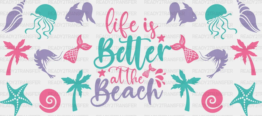 Life Is Better At The Beach - Summer Cup Wrap Uv Sticker Permanent Dtf Decal