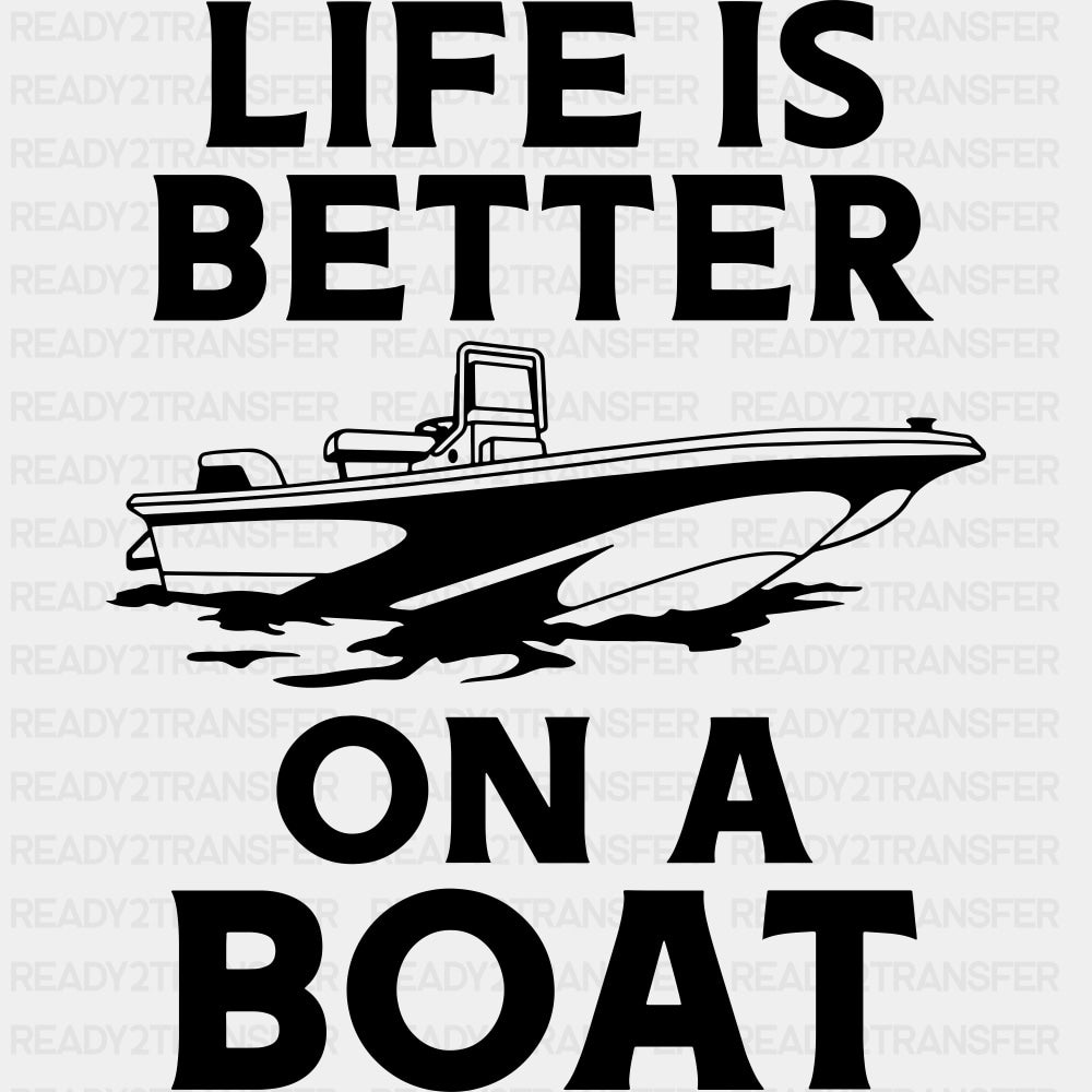 Life Is Better On A Boat - Boating DTF Transfers ready2transfer Dark Color Design (See Imaging)