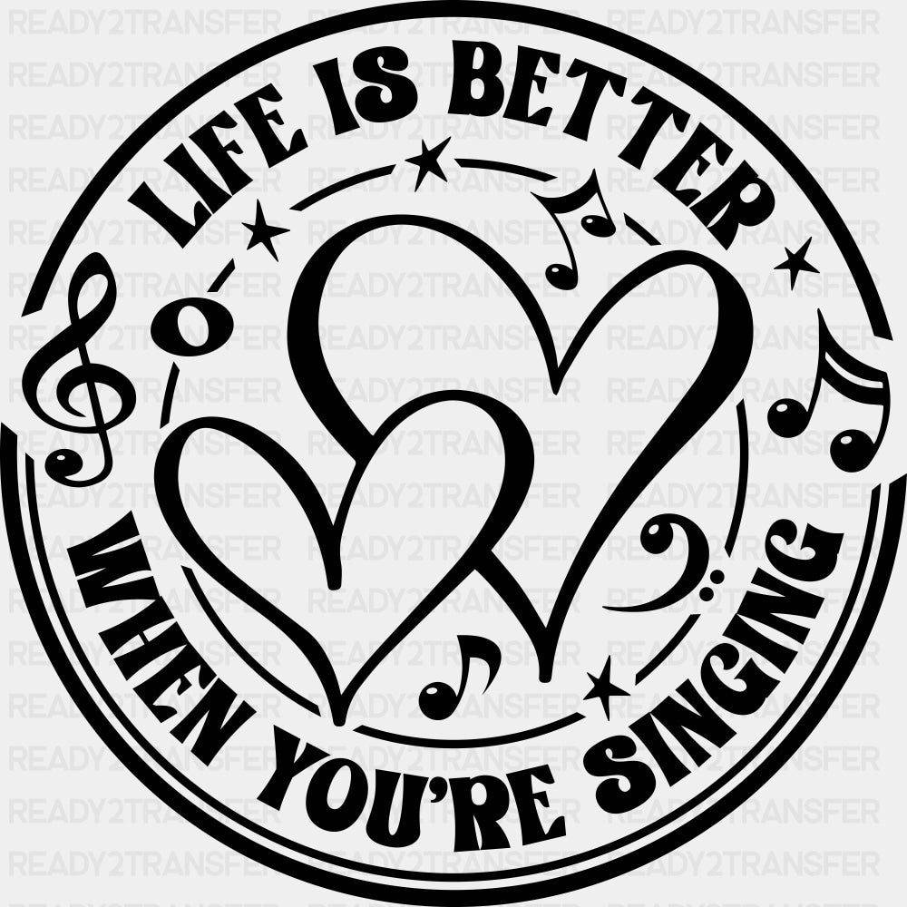 Life Is Better When You're Singing - Singing DTF Transfers ready2transfer Dark Color Design (See Imaging)