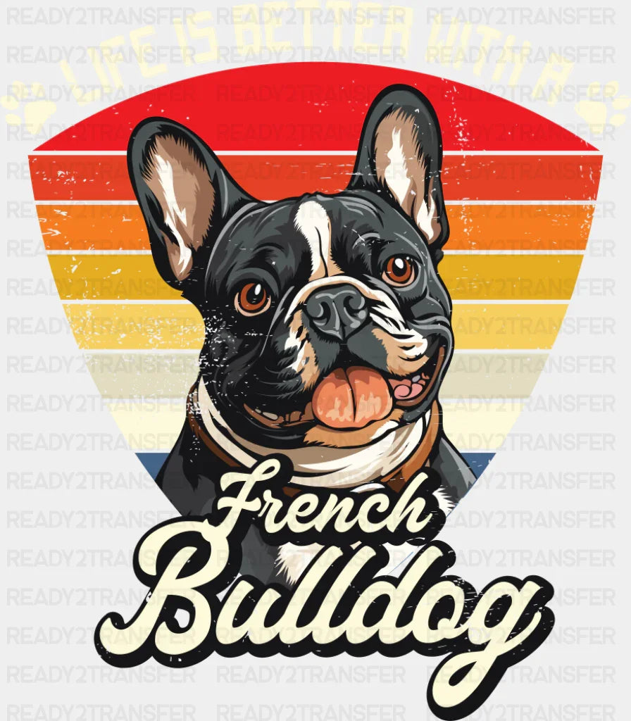 Life Is Better With A French Bulldog - Dogs DTF Transfer