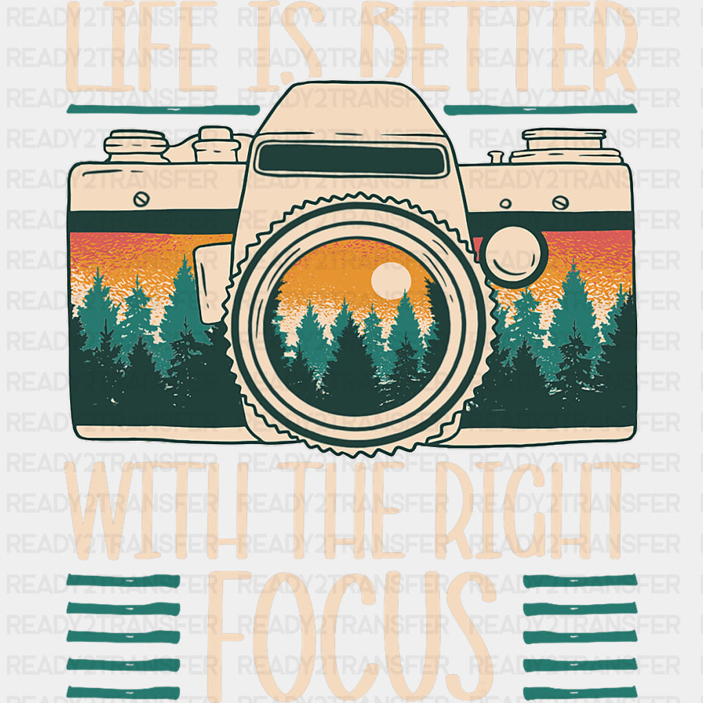 Life Is Better With The Right Focus - Photography DTF Transfers ready2transfer