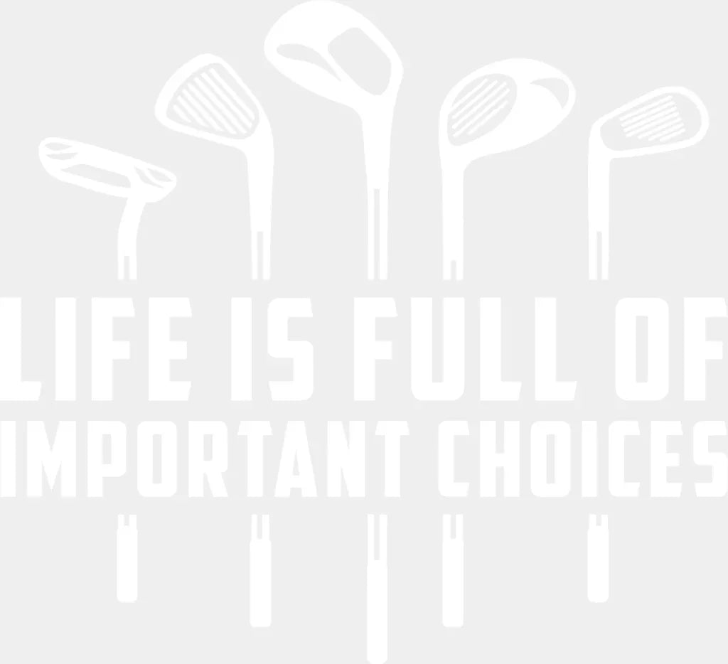 Life Is Full Of Important Choices B&W Design - Golf DTF Transfer Adult Unisex - S & M (10’’) / Light Color Design (See