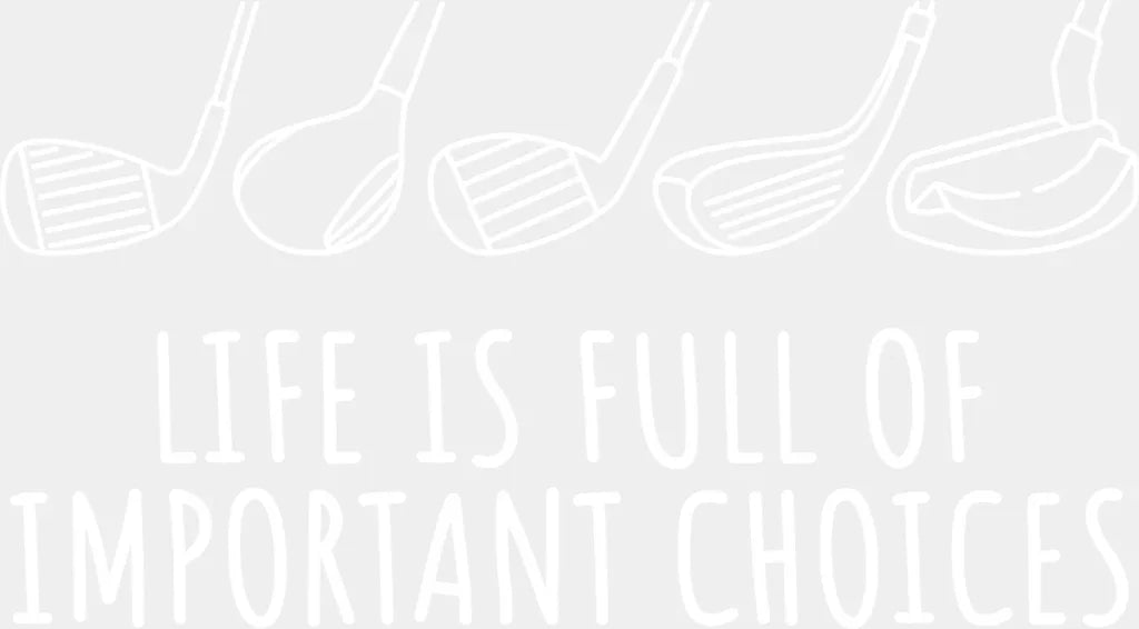 Life Is Full Of Important Choices - Golf Dtf Heat Transfer Adult Unisex S & M (10’’) / White