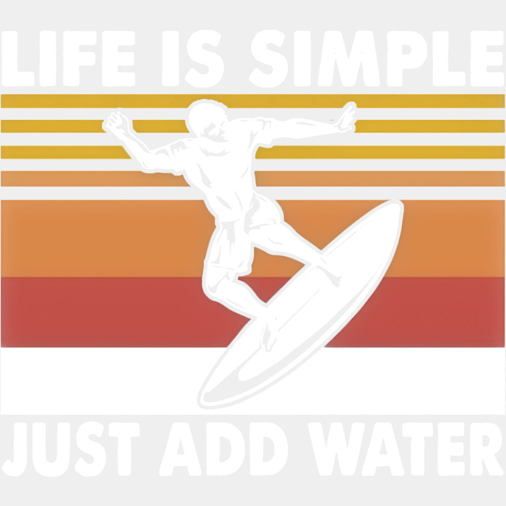 Life Is Simple Just Add Water - Surfing DTF Transfers ready2transfer Light Color Design (See Imaging)