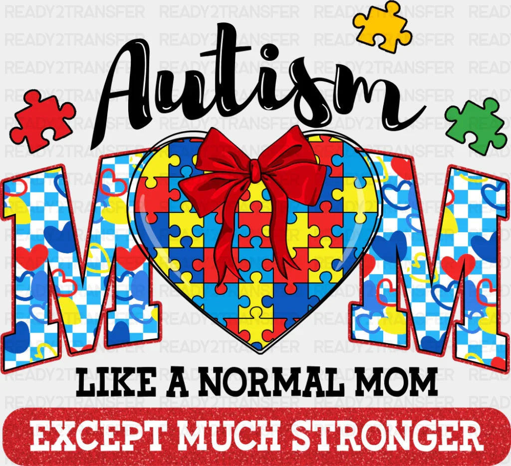 Like A Normal Mom Except Much Stronger - Autism Awareness DTF Transfer Adult Unisex - S & M (10’’) / Dark Color Design