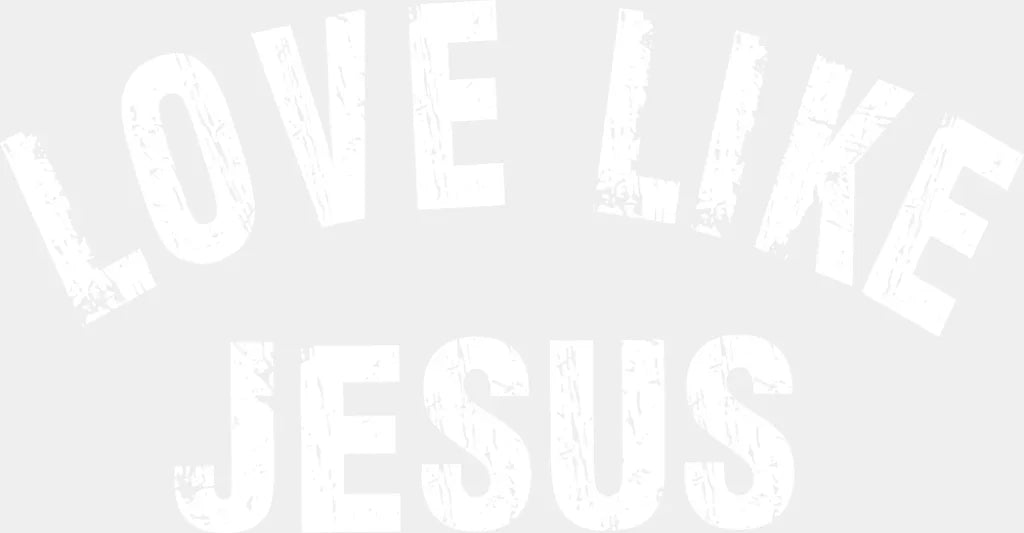 Love Like Jesus B&W - Christianity DTF Transfer Adult Unisex - S & M (10’’) / Light Color Design (See Imaging)