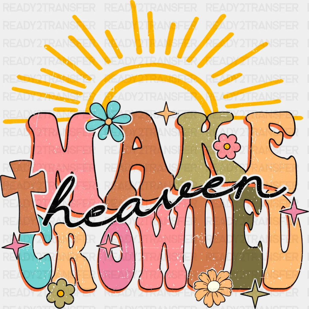 Make Heaven Crowded - Christianity DTF Transfer