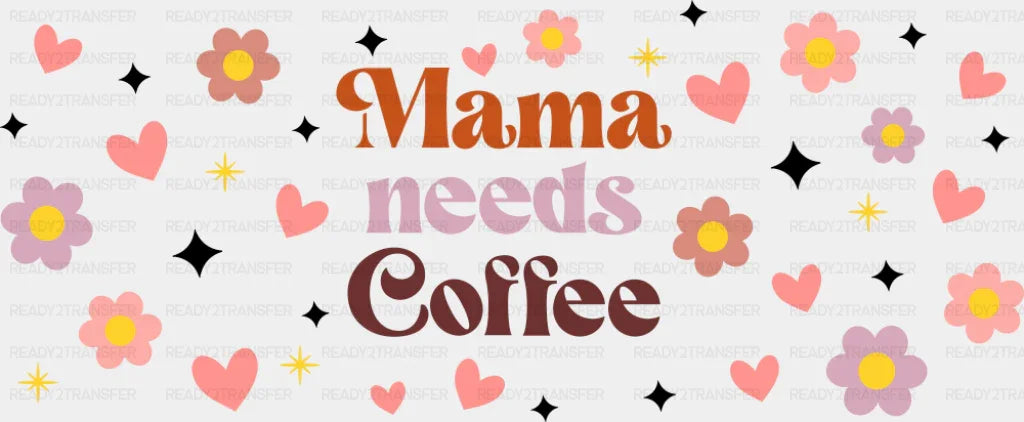 Mama Needs Coffee - Mom Cup Wrap UV Sticker Permanent UV DTF Decal