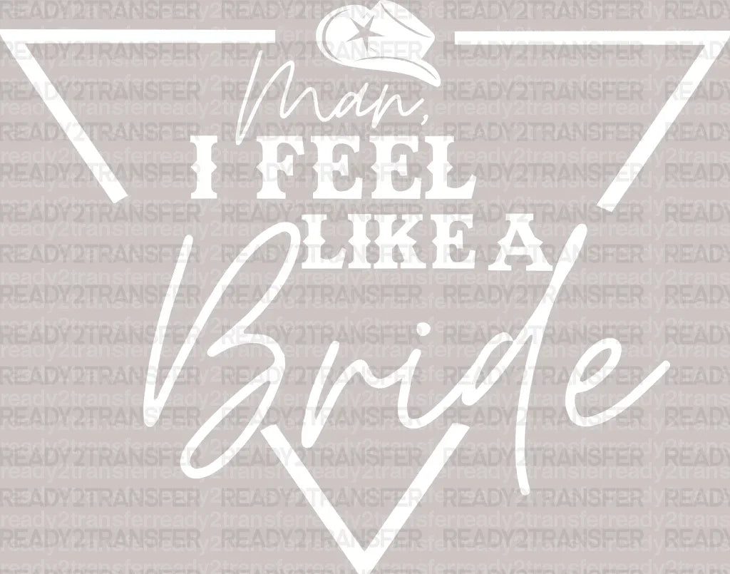 Man I Feel Like a Bride DTF Transfer - ready2transfer