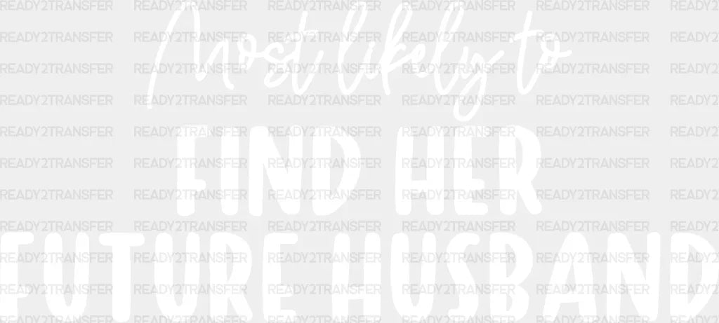 Most Likely To Find Her Future Husband - Wedding Crew Iron On Dtf Transfer Adult Unisex S & M