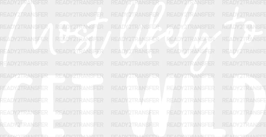 Most Likely To Get Wild - Wedding Crew Iron On Dtf Transfer Adult Unisex S & M (10’’) / Light