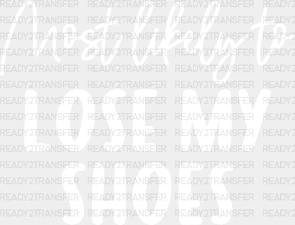 Most Likely To Lose My Shoes - Wedding Crew Iron On Dtf Transfer Adult Unisex S & M (10’’) /