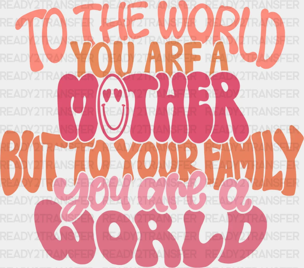 Mother You Are A World - Mom Dtf Transfer