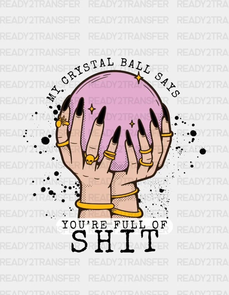My Crystal Ball Says You’re Full Of Shit Dtf Transfer