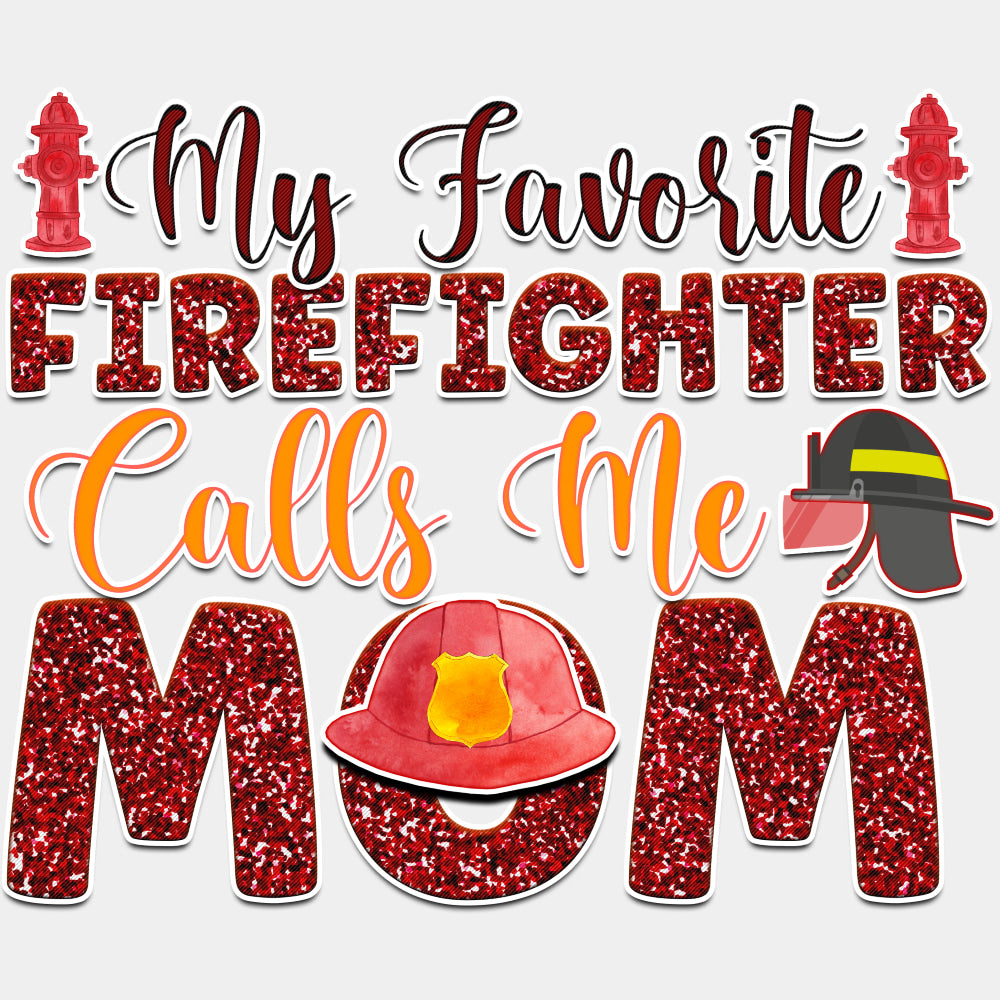 My Favorite Firefighter Calls Me Mom - Fire Department DTF Transfers ready2transfer Light Color Design (See Imaging)