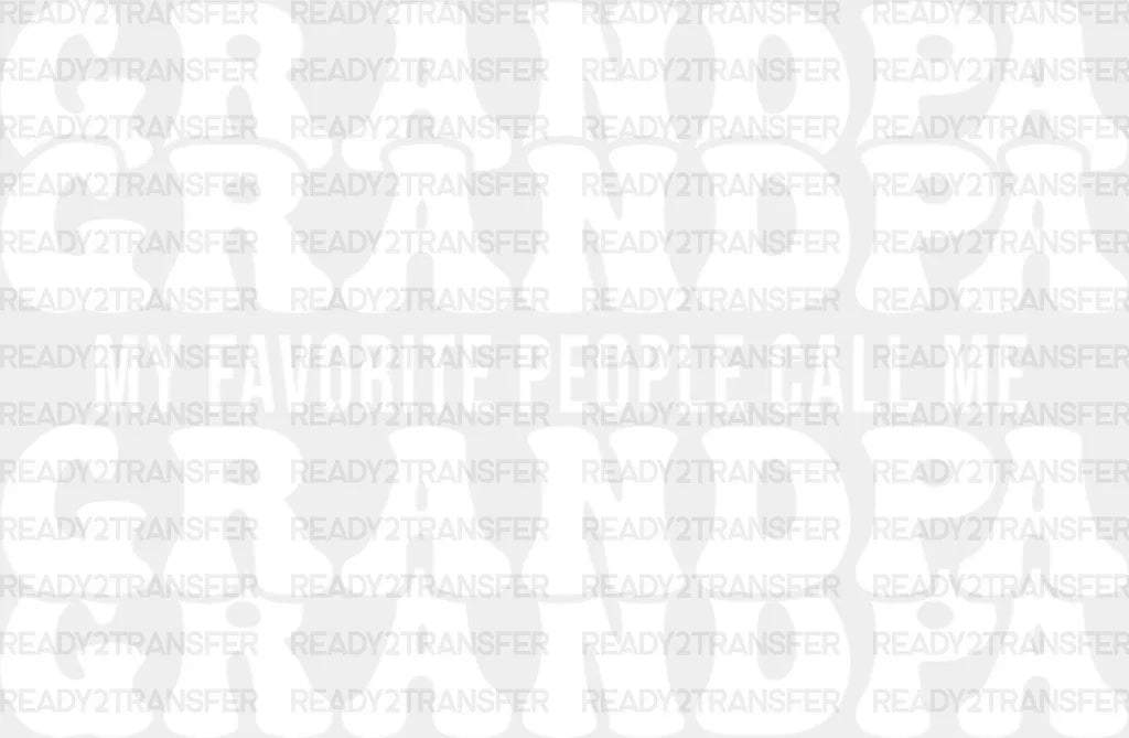 My Favorite People Call Me - Grandpa Dtf Heat Transfer Adult Unisex S & M (10’’) / Light Color