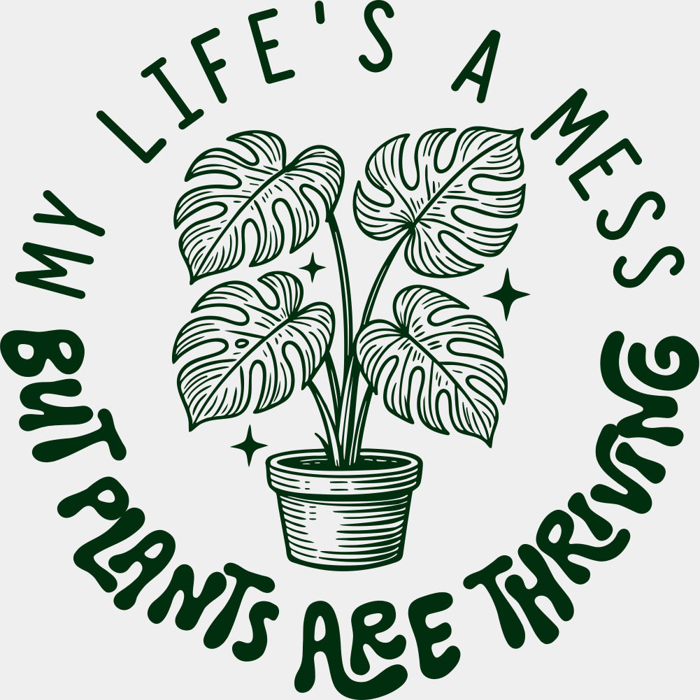 My Life's A Mess, But Plants Are Thriving - Plants DTF Transfers ready2transfer Green Color Design (See Imaging)