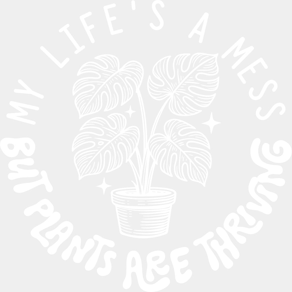 My Life's A Mess, But Plants Are Thriving - Plants DTF Transfers ready2transfer Light Color Design (See Imaging)