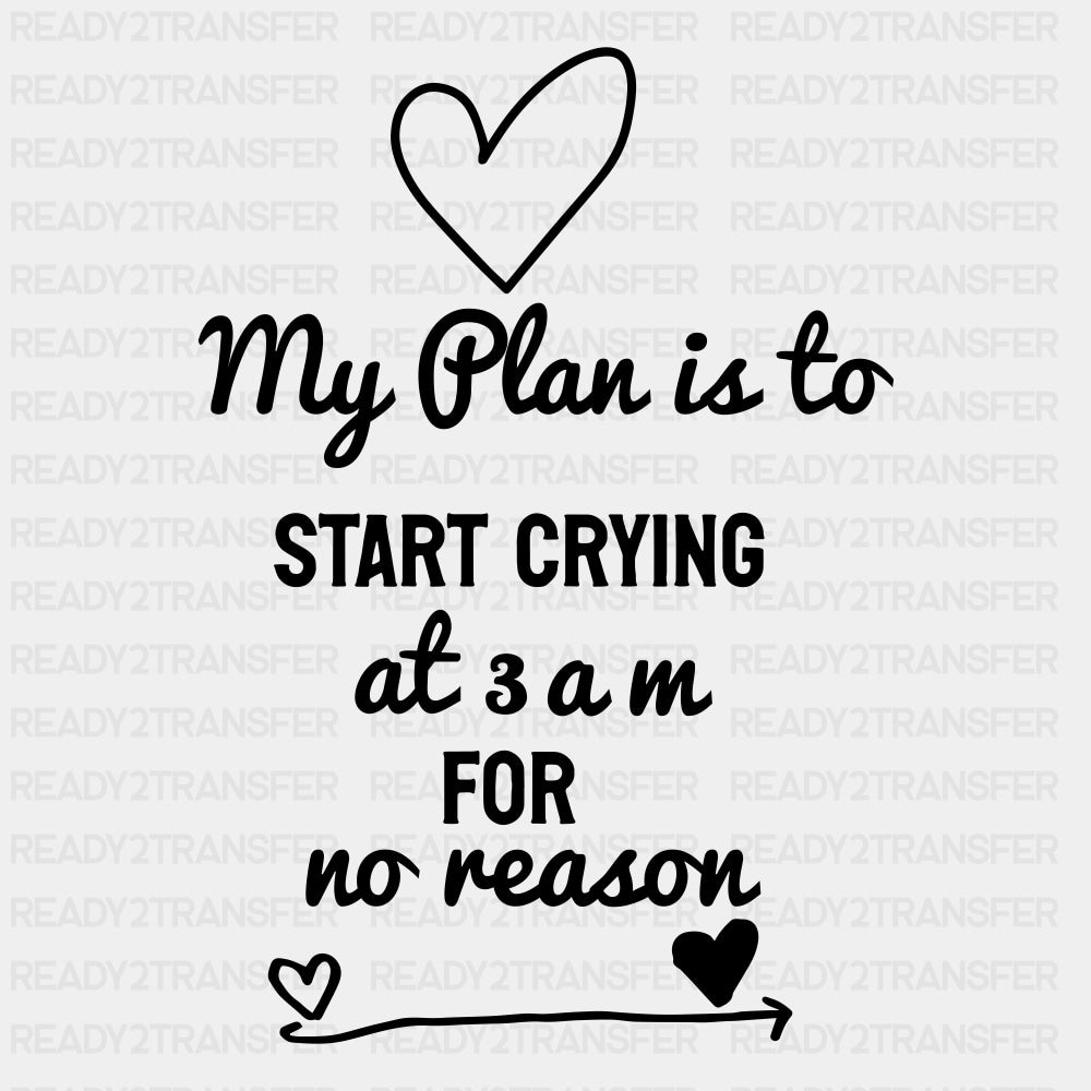 My Plan Is To Start Crying At 3 AM For No Reason - Baby DTF Transfer ready2transfer Dark Color Design (See Imaging)