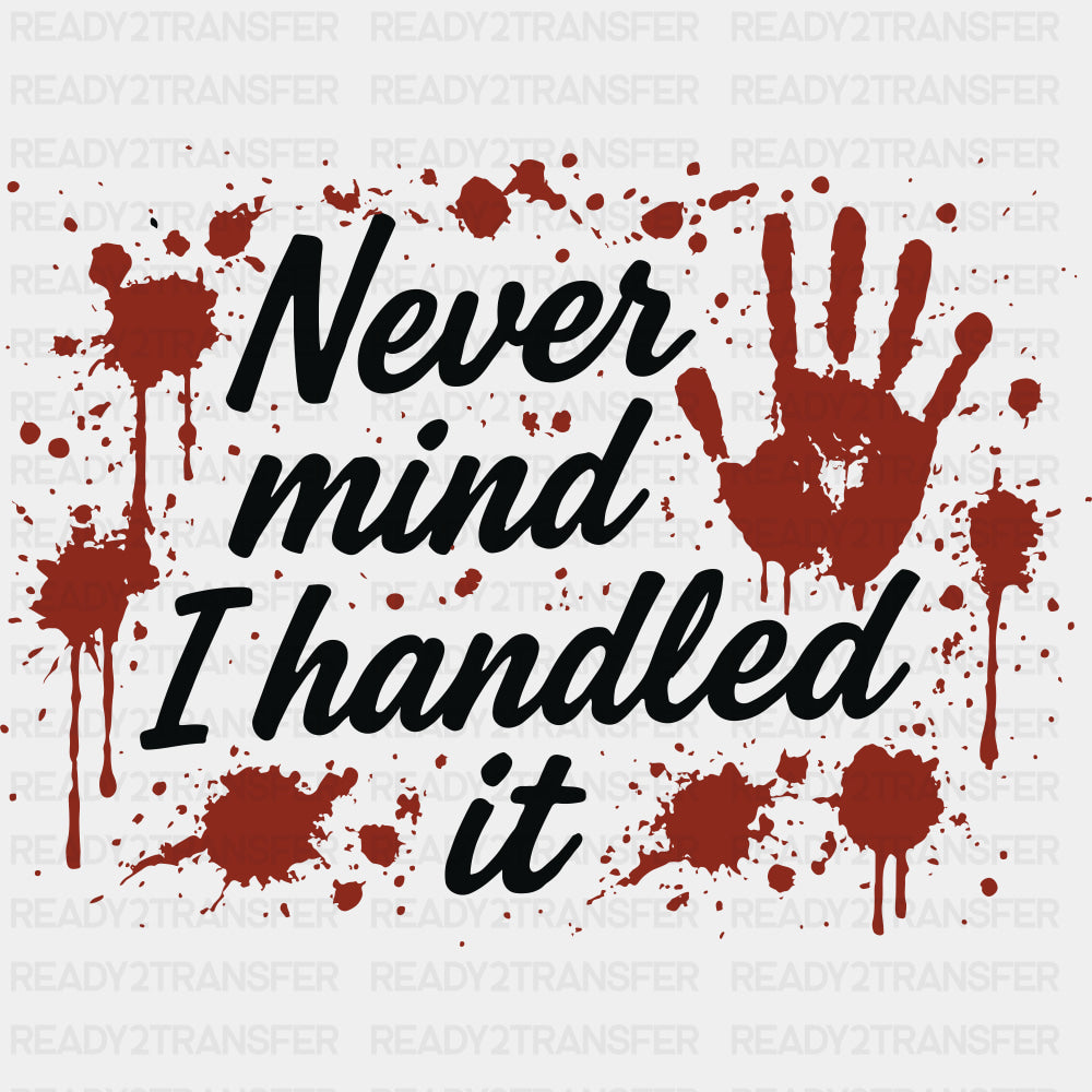 Never Mind, I Handled It - Funny DTF Transfers ready2transfer Dark Color Design (See Imaging)