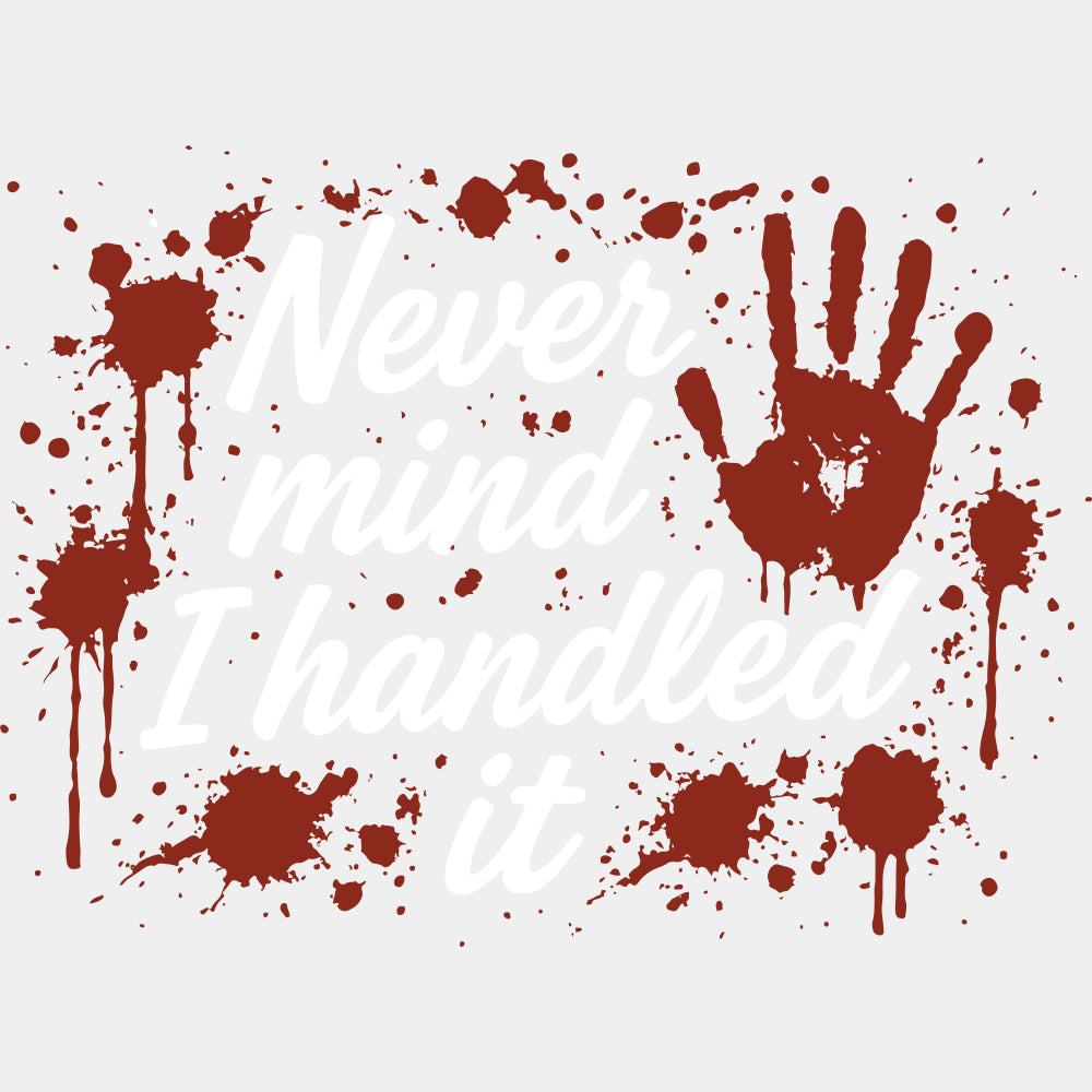 Never Mind, I Handled It - Funny DTF Transfers ready2transfer Light Color Design (See Imaging)