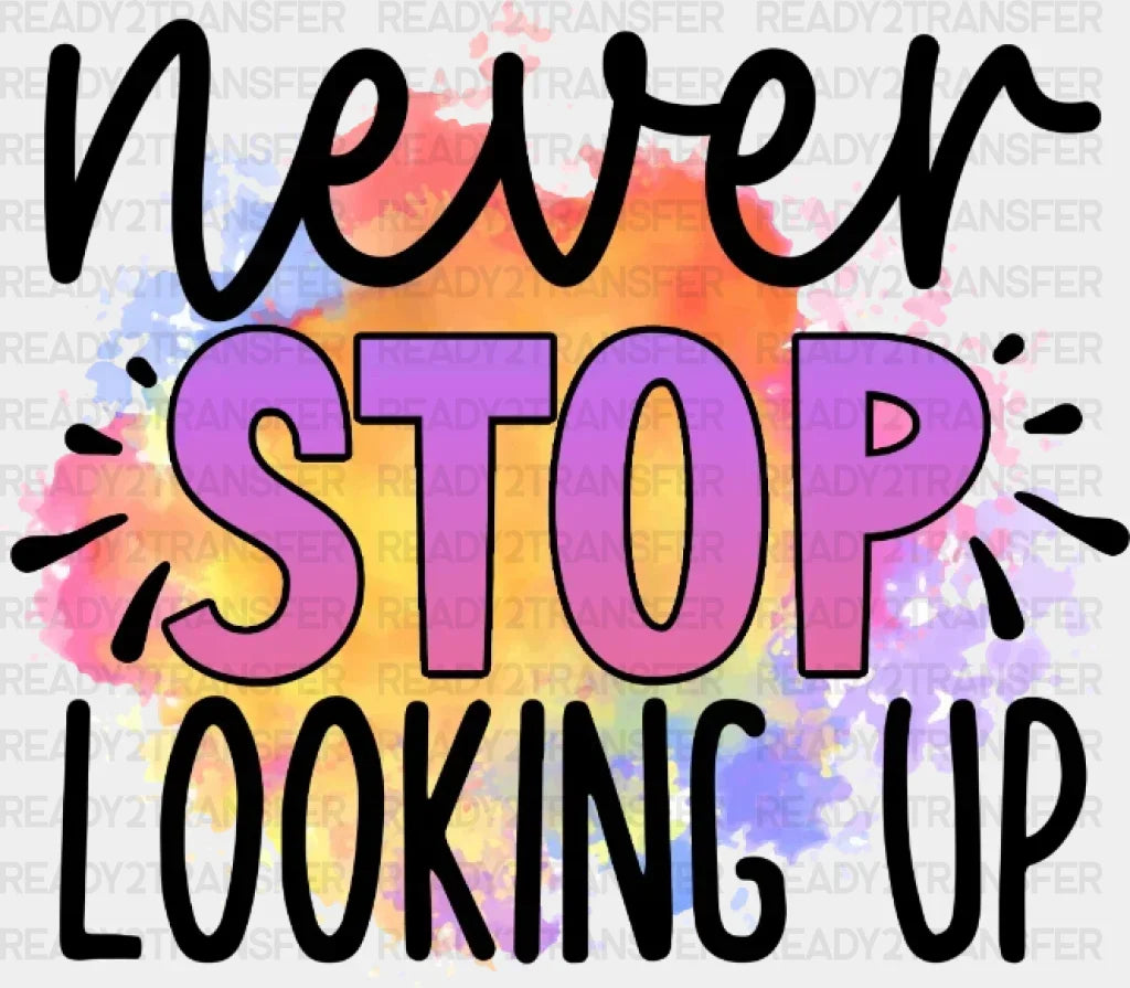 Never Stop Looking Up Dtf Transfer