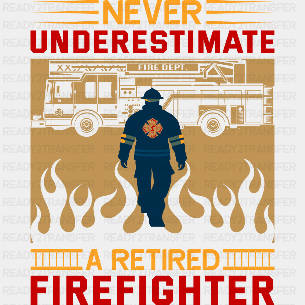 Never Underestimate A Retired Firefighter - Fire Department DTF Transfers ready2transfer